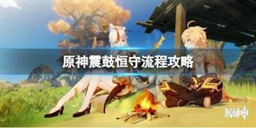 《原神》震鼓恒守怎么过？震鼓恒守流程攻略