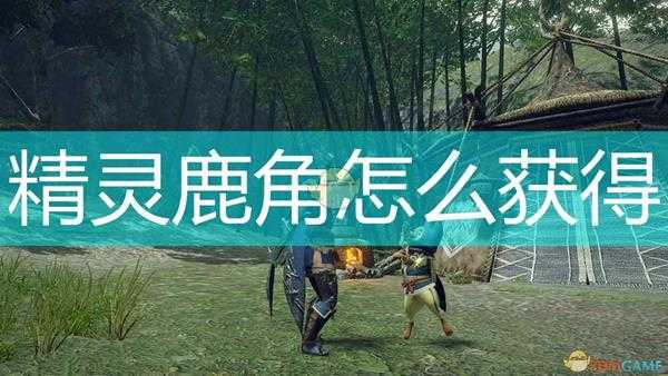 《怪物猎人：崛起》精灵鹿角获得方法介绍